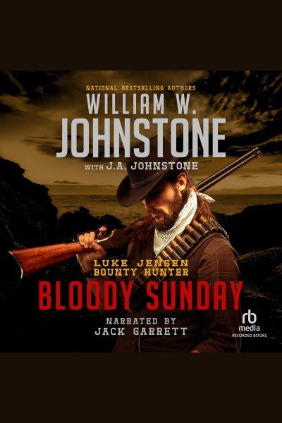 Luke Jensen, bounty hunter. Blood Sunday [sound recording] / William W. Johnstone with J.A. Johnstone.