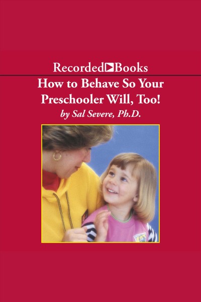 How to behave so your preschooler will, too! [electronic resource] / Sal Severe.