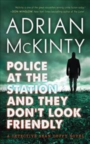 Police at the station and they don't look friendly : a Detective Sean Duffy novel / by Adrian McKinty.
