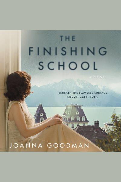 The finishing school : a novel / Joanna Goodman.