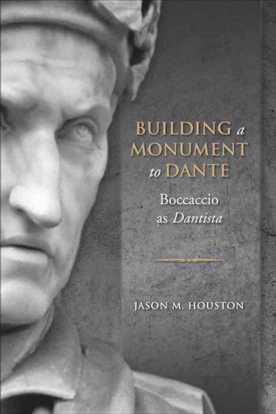 Building a monument to Dante : Boccaccio as Dantista / Jason M. Houston.