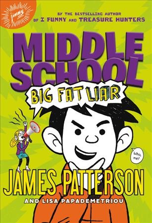 Middle school, Big fat liar / James Patterson and Lisa Papademetriou ; illustrated by Neil Swaab. {B}