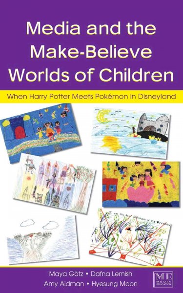 Media and the make-believe worlds of children : when Harry Potter meets Pokémon in Disneyland / Maya Götz [and others].
