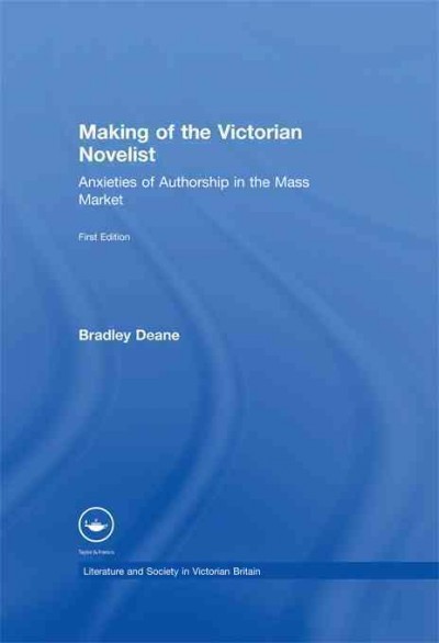 Making of the Victorian Novelist : Anxieties of Authorship in the Mass Market.