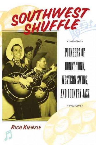 Southwest shuffle : pioneers of honky tonk, Western swing, and country jazz / Rich Kienzle.