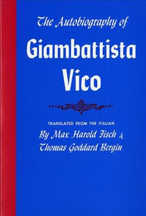The autobiography of Giambattista Vico / translated from the Italian by Max Harold Fisch and Thomas Goddard Bergin.
