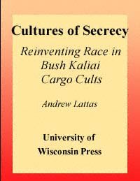 Cultures of secrecy : reinventing race in bush Kaliai cargo cults / Andrew Lattas.