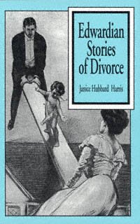 Edwardian stories of divorce / Janice Hubbard Harris.