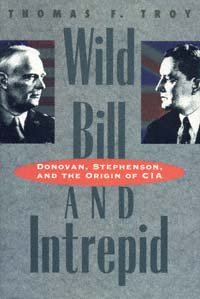 Wild Bill and Intrepid : Donovan, Stephenson, and the origin of CIA / Thomas F. Troy.