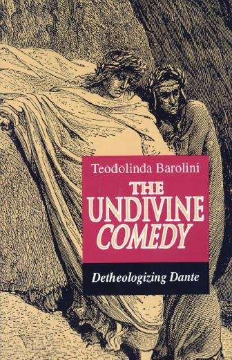 The undivine Comedy : detheologizing Dante / Teodolinda Barolini.