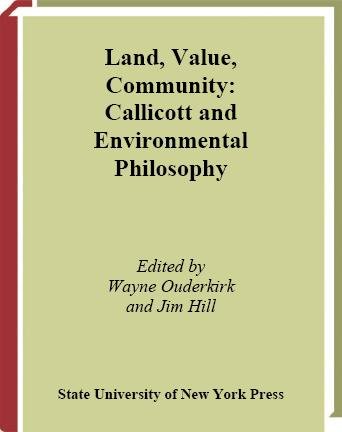 Land, value, community : Callicott and environmental philosophy / edited by Wayne Ouderkirk and Jim Hill.