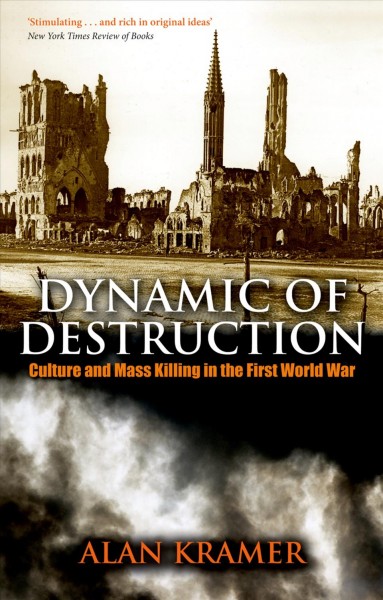 Dynamic of destruction : culture and mass killing in the First World War / Alan Kramer.