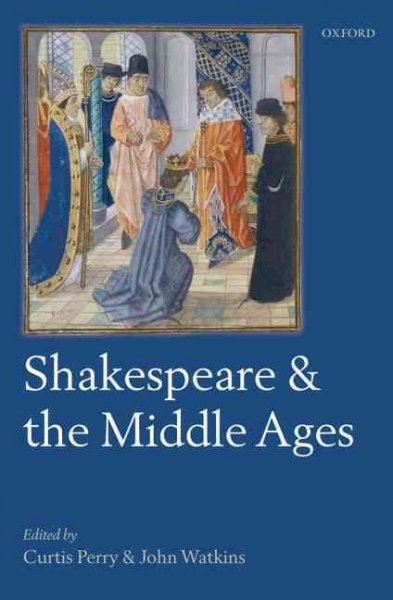 Shakespeare and the Middle Ages / edited by Curtis Perry and John Watkins.