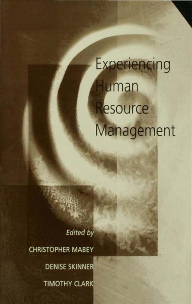 Experiencing human resource management / edited by Christophe Mabey, Denise Skinner, Timothy Clark.