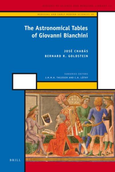 The astronomical tables of Giovanni Bianchini / by José Chabás and Bernard R. Goldstein.