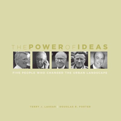 The power of ideas : five people who changed the urban landscape / Terry J. Lassar, Douglas R. Porter.