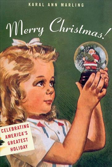 Merry Christmas! : celebrating America's greatest holiday / Karal Ann Marling.