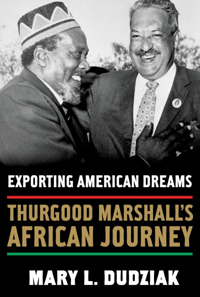 Exporting American dreams : Thurgood Marshall's African journey / Mary L. Dudziak.