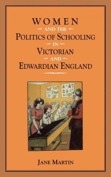 Women and the politics of schooling in Victorian and Edwardian England / Jane Martin.