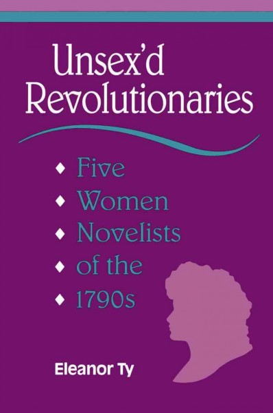 Unsex'd revolutionaries : five women novelists of the 1790s / Eleanor Ty.