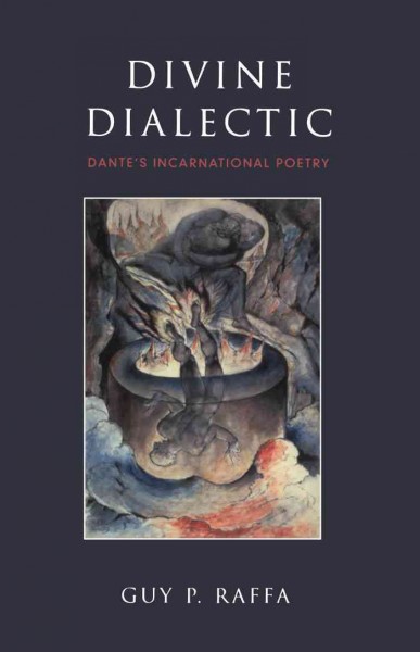 Divine dialectic : Dante's incarnational poetry / Guy P. Raffa.