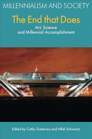 The end that does : art, science, and millennial accomplishment / edited by Cathy Gutierrez and Hillel Schwartz ; senior advisors, Jeffrey Stanley and Matt K. Matsuda.