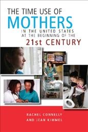 The time use of mothers in the United States at the beginning of the 21st century / Rachel Connelly, Jean Kimmel.