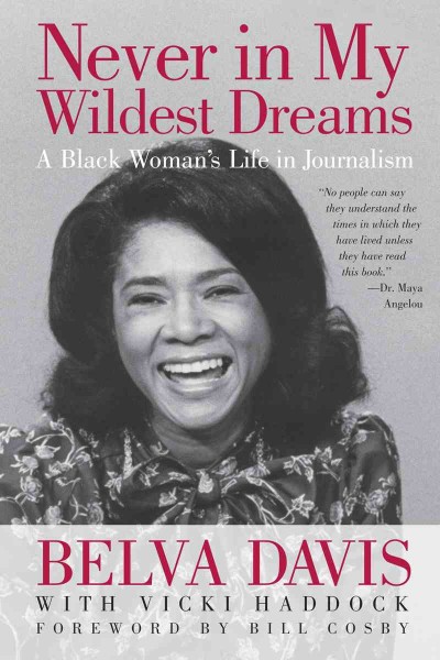 Never in my wildest dreams : a black woman's life in journalism / Belva Davis with Vicki Haddock ; foreword by Bill Cosby.