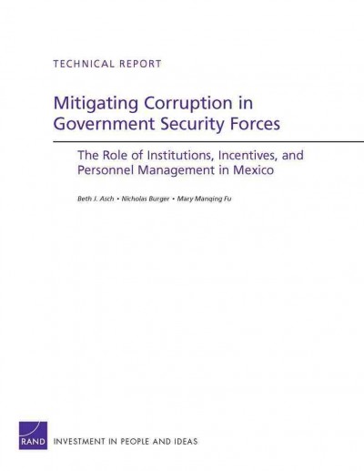 Mitigating corruption in government security forces : the role of institutions, incentives, and personnel management in Mexico / Beth J. Asch, Nicholas Burger, Mary Manqing Fu.