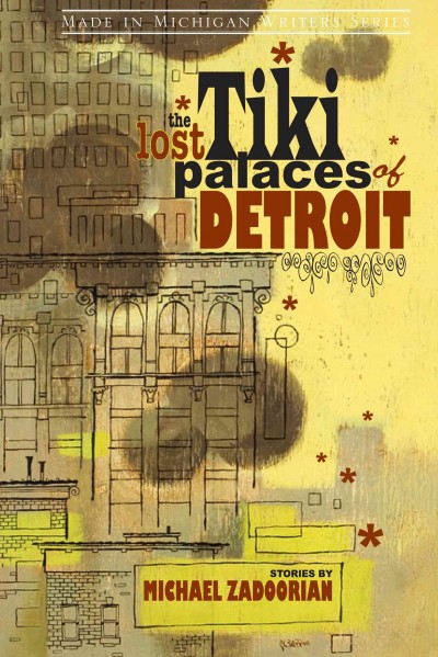 The lost tiki palaces of Detroit : stories / by Michael Zadoorian.