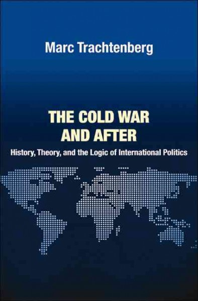 The Cold War and after : history, theory, and the logic of international politics / Marc Trachtenberg.