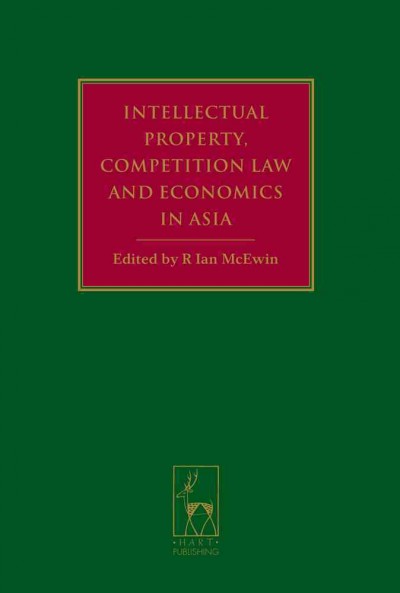 Intellectual property, competition law and economics in Asia / edited by R. Ian McEwin.