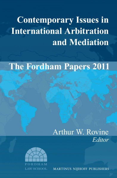 Contemporary issues in international arbitration and mediation : the Fordham papers 2011 / Arthur W. Rovine, editor.
