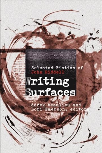 Writing surfaces : selected fiction of John Riddell / Derek Beaulieu and Lori Emerson, editors.