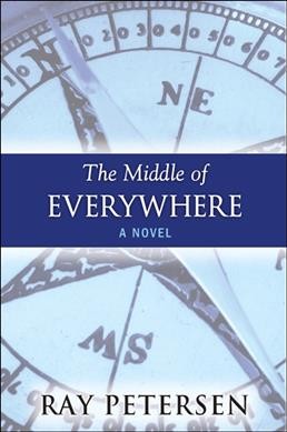The middle of everywhere : a novel / Ray Petersen.