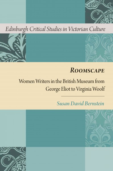 Roomscape : Women Writers in the British Museum from George Eliot to Virginia Woolf.