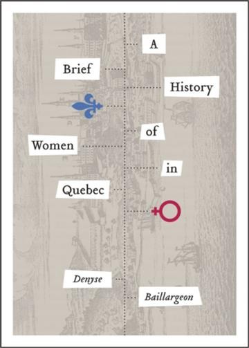 A brief history of women in Quebec / Denyse Baillargeon ; translated by W. Donald Wilson.
