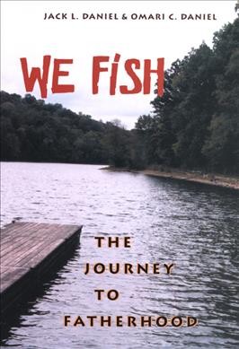We fish : the journey to fatherhood / Jack L. Daniel and Omari C. Daniel.