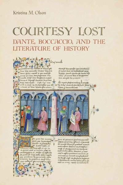 Courtesy lost : Dante, Boccaccio, and the literature of history / Kristina M. Olson.