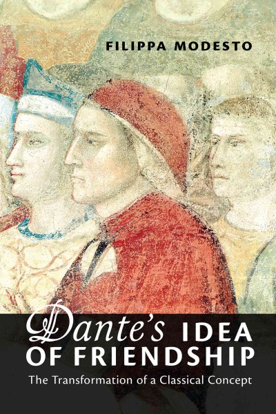 Dante's idea of friendship : the transformation of a classical concept / Filippa Modesto.