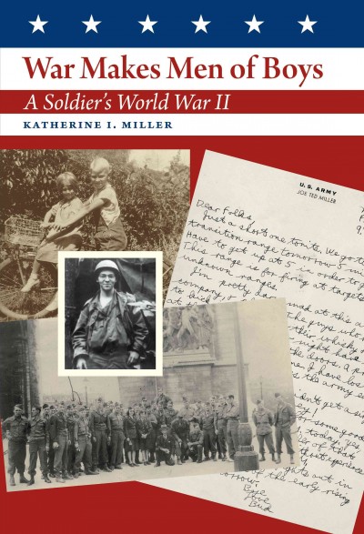 War makes men of boys : a soldier's World War II / Katherine I. Miller.