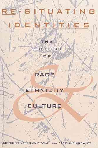 Re-situating identities : the politics of race, ethnicity, and culture / Vered Amit-Talai & Caroline Knowles.