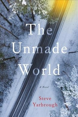 The unmade world : a novel / Steve Yarbrough.