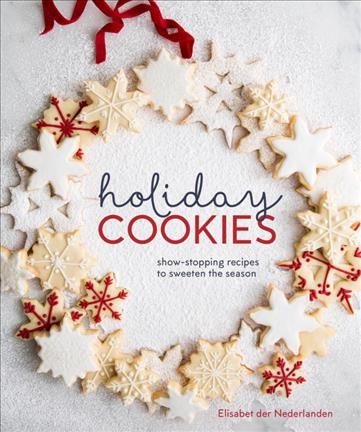 Holiday cookies : showstopping recipes to sweeten the season / Elisabet der Nederlanden ; photography by Erin Scott.