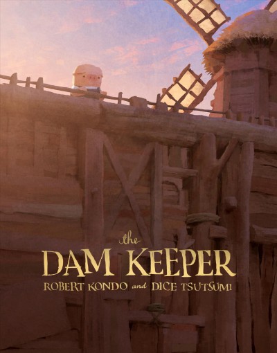 The dam keeper. Book one / by Robert Kondo, Daisuke "Dice" Tsutsumi ; producer/agent, Kane Lee ; art lead, Yoshihiro Nagasuna ; additional art, Toshihiro Nakamura, Brandon Coates ; production, Daisuke "Zen" Miyake, Namiko Yodono.