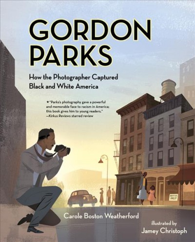 Gordon Parks : how the photographer captured black and white America / Carole Boston Weatherford ; illustrations by Jamey Christoph.