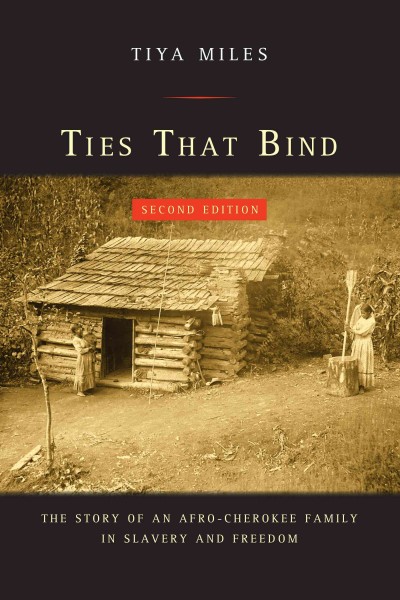 Ties that bind : the story of an Afro-Cherokee family in slavery and freedom / Tiya Miles.