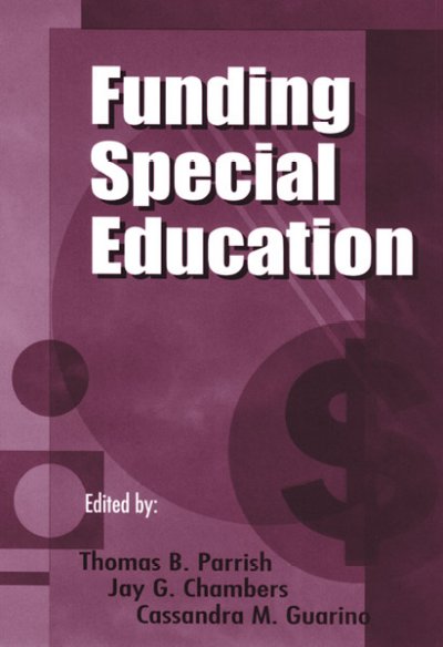 Funding special education / edited by Thomas B. Parrish, Jay G. Chambers, Cassandra M. Guarino.