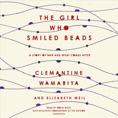 The girl who smiled beads : [a story of war and what comes after] / Clemantine Wamariya and Elizabeth Weil.