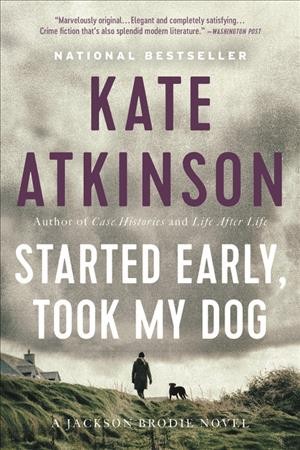 Started early, took my dog : a novel / Kate Atkinson.
